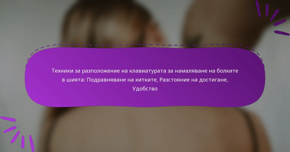 Техники за разположение на клавиатурата за намаляване на болките в шията: Подравняване на китките, Разстояние на достигане, Удобство