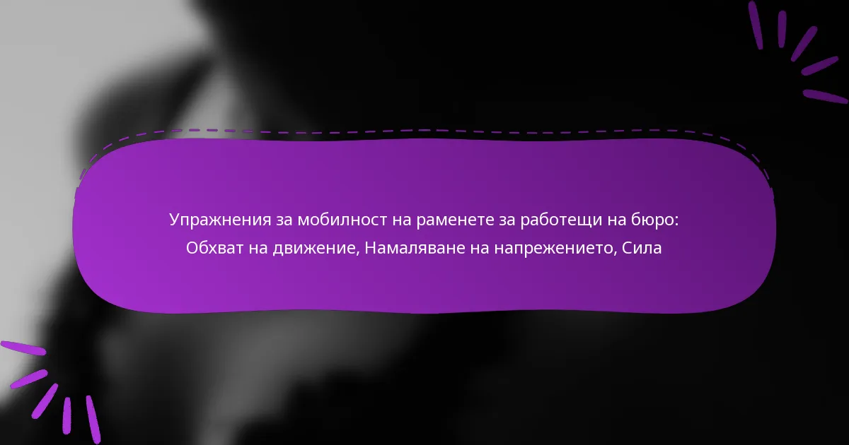 Упражнения за мобилност на раменете за работещи на бюро: Обхват на движение, Намаляване на напрежението, Сила