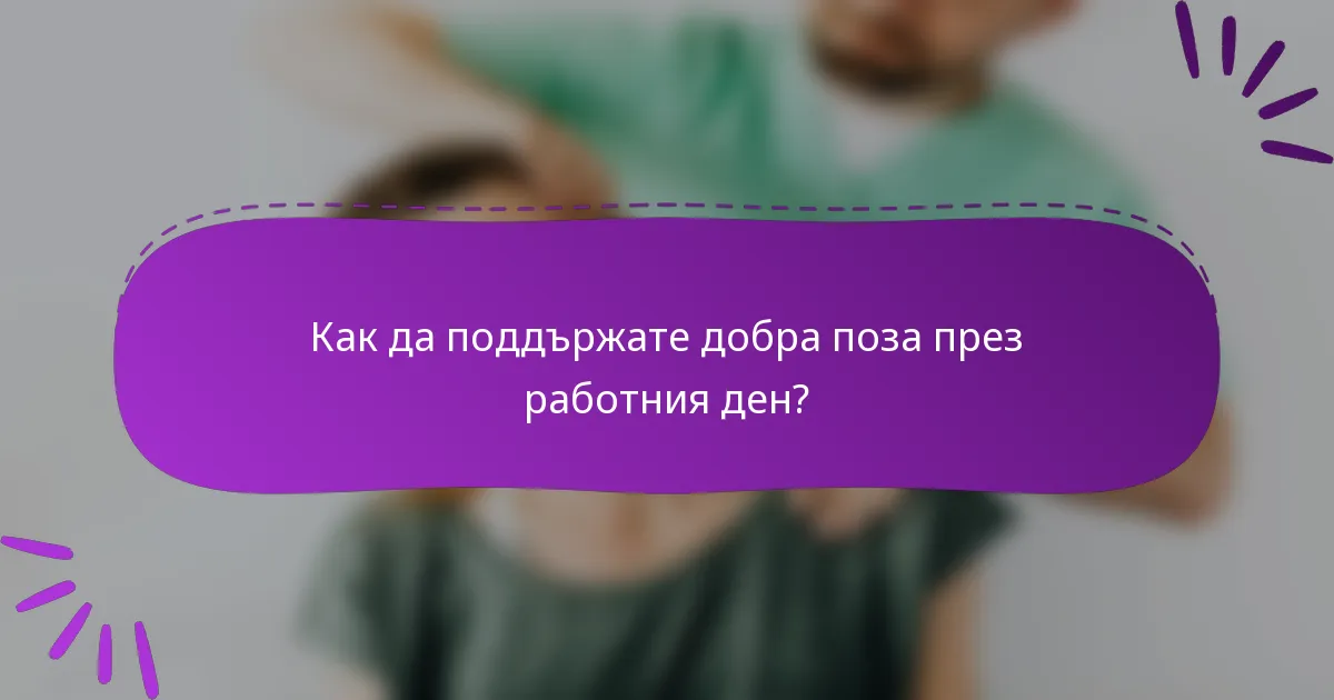 Как да поддържате добра поза през работния ден?