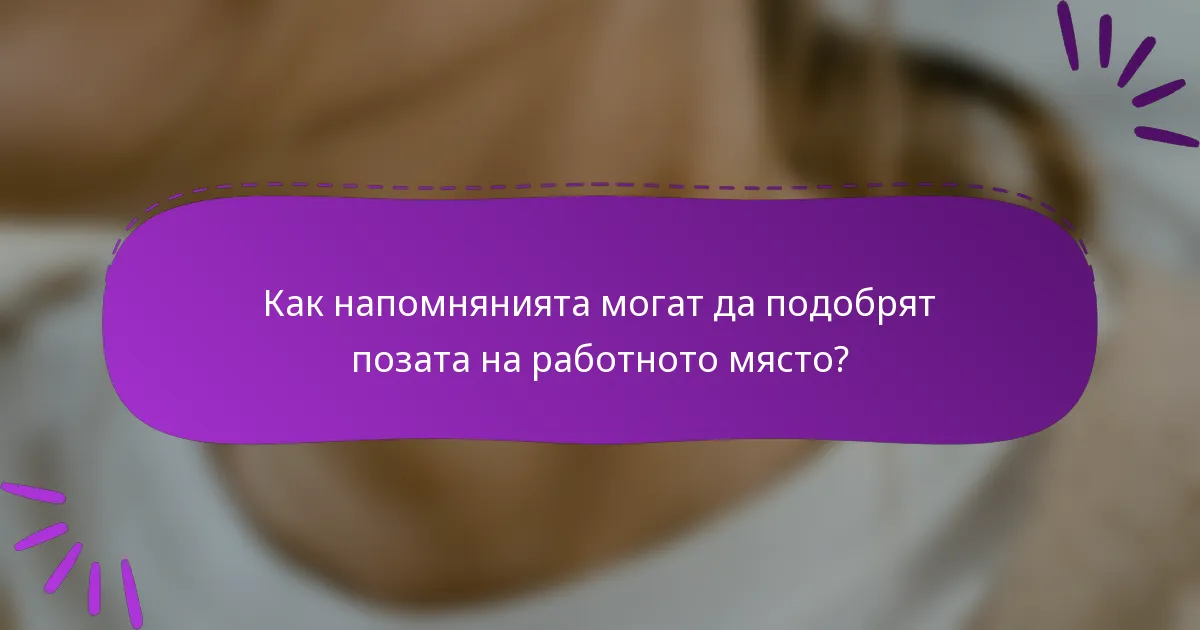 Как напомнянията могат да подобрят позата на работното място?
