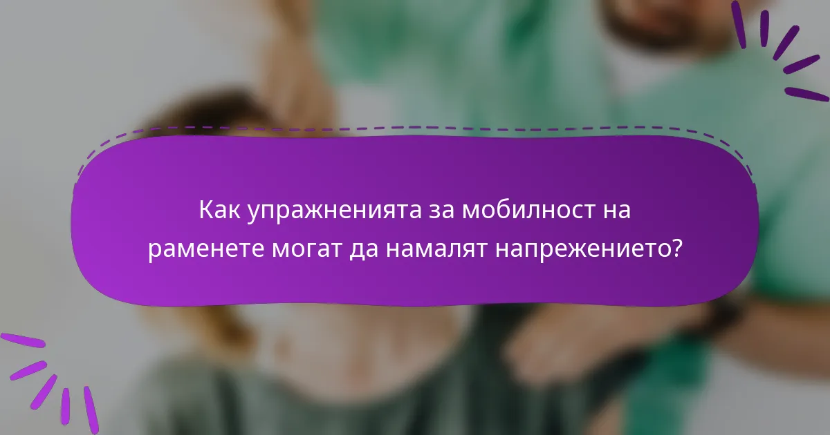 Как упражненията за мобилност на раменете могат да намалят напрежението?