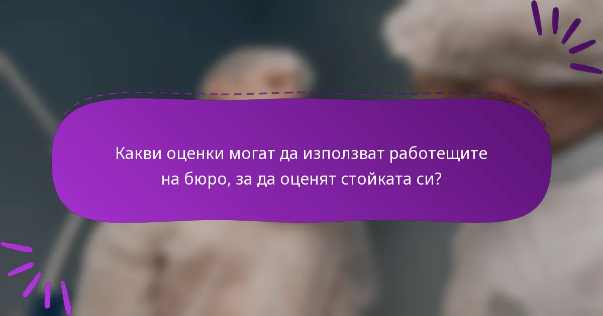 Какви оценки могат да използват работещите на бюро, за да оценят стойката си?