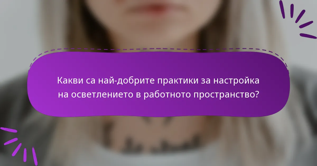 Какви са най-добрите практики за настройка на осветлението в работното пространство?