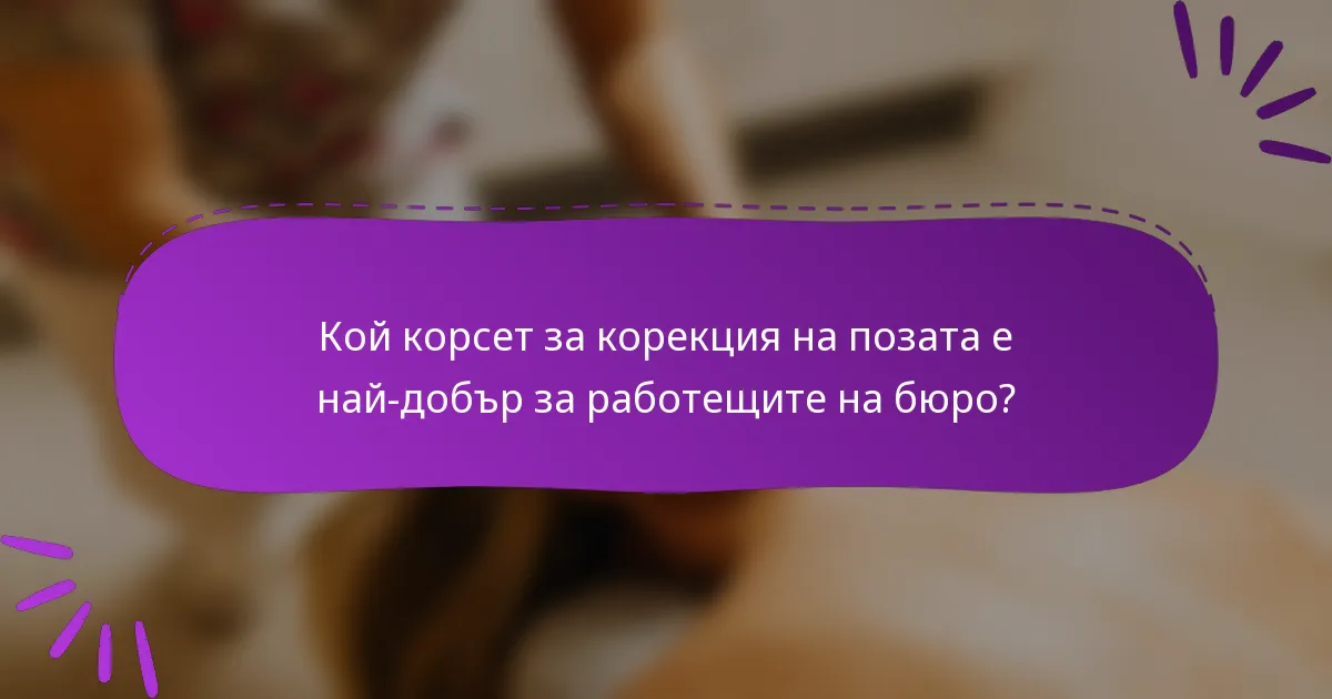 Кой корсет за корекция на позата е най-добър за работещите на бюро?